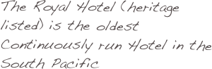The Royal Hotel (heritage listed) is the oldest Continuously run Hotel in the South Pacific