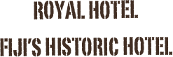 ROYAL HOTEL
FIJI’S HISTORIC HOTEL